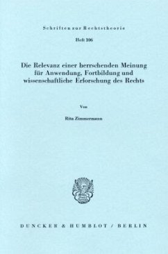 Die Relevanz einer herrschenden Meinung für Anwendung, Fortbildung und wissenschaftliche Erforschung des Rechts. - Zimmermann, Rita