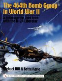 The 464th Bomb Group in World War II: In Action Over the Third Reich with the B-24 Liberator