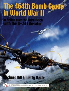 The 464th Bomb Group in World War II: In Action Over the Third Reich with the B-24 Liberator - Hill, Michael