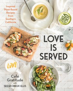 Love Is Served: Inspired Plant-Based Recipes from Southern California: A Cookbook - Ellis, Seizan Dreux; Cafe Gratitude