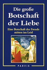 Die grosse Botschaft der Liebe – Eine Botschaft der Freude mitten ins Leid Die grosse Botschaft der Liebe – Eine Botschaft der Freude mitten ins Leid