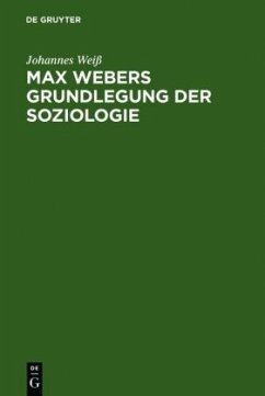 Max Webers Grundlegung der Soziologie - Weiß, Johannes