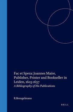 Fac Et Spera: Joannes Maire, Publisher, Printer and Bookseller in Leiden, 1603-1657: A Bibliography of His Publications - Breugelmans, R.