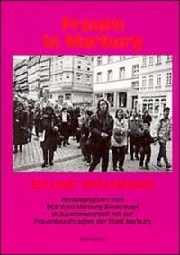 Frauen in Marburg. Ein Lauf- und Lesebuch / Frauen in Marburg - Bernsdorff, Walter; Ehwinkel, Irene; Händler-Lachmann, Barbara; Hanika, Karin; Haupt-Conrad, Kati; Kropp, Marlies; Kruckewitt, Marita; Laux, Helga; Lorch-Göllner, Silke; Merle, Ulla; Metz-Becker, Marita; Müller, Helmut-Gerhard; Naumann-Winter, Petra; Neumann, Regina; Polzer, Gabriele; Reddemann, Renate; Scharffenberg, Renate; Schmude-Fritz, Martina; Sperling, Urte; Trostmann, Kerstin; Walter, Jeannine