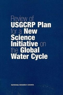 Review of Usgcrp Plan for a New Science Initiative on the Global Water Cycle - National Research Council; Division On Earth And Life Studies; Board on Atmospheric Sciences and Climate; Water Science And Technology Board; Committee on a Review of a Plan for a New Science Initiative on the Global Water Cycle