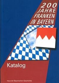 200 Jahre Franken in Bayern. Katalog zur Landesausstellung 2006 - Kirmeier, Josef / Schumann, Jutta / Lengle, Peter (Hrg.)