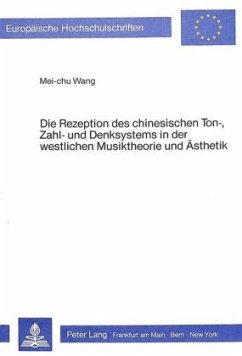 Die Rezeption des chinesischen Ton-, Zahl- und Denksystems in der westlichen Musiktheorie und Ästhetik - Wang, Mei-Chu