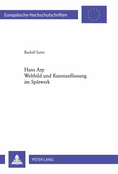 Hans Arp- Weltbild und Kunstauffassung im Spätwerk - Suter, Rudolf