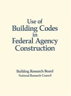 Use of Building Codes in Federal Agency Construction - National Research Council; Commission on Engineering and Technical Systems; Building Research Board; Committee on Assessing the Impact on Federal Agencies of the Use of Building Codes as Design Criteria