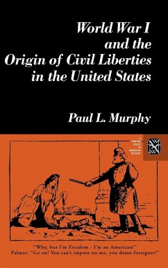 World War I and the Origin of Civil Liberties in the United States - Murphy, Paul L.