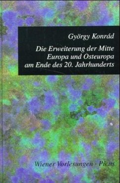 Die Erweiterung der Mitte. Europa und Osteuropa am Ende des 20. Jahrhunderts - Konrad, György