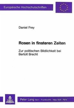 Rosen in finsteren Zeiten - Zur politischen Bildlichkeit bei Bertolt Brecht - Frey, Daniel