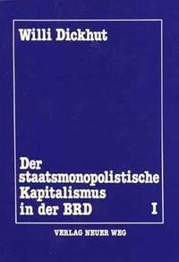 Der staatsmonopolistische Kapitalismus in der BRD - Dickhut, Willi