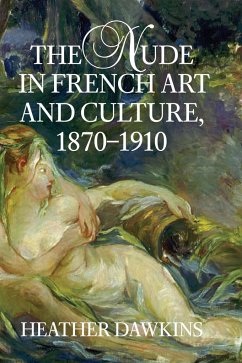 The Nude in French Art and Culture, 1870-1910 - Dawkins, Heather