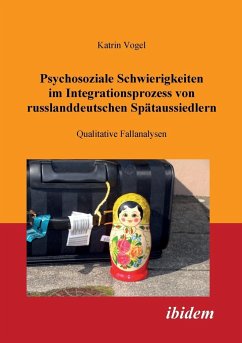 Psychosoziale Schwierigkeiten im Integrationsprozess von russlanddeutschen Spätaussiedlern. Qualitative Fallanalysen - Vogel, Katrin