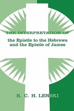 The Interpretation of the Epistle to the Hebrews and the Epistle of James - Lenski, Richard C H
