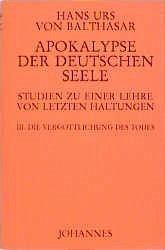 Apokalypse der deutschen Seele. Studie zu einer Lehre von den letzten Dingen - Balthasar, Hans K von