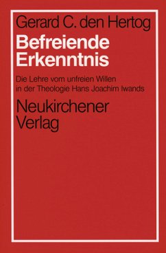 Befreiende Erkenntnis - Die Lehre vom unfreien Willen in der Theologie Hans Joachim Iwands.