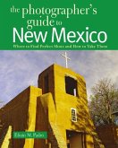 The Photographer's Guide to New Mexico: Where to Find Perfect Shots and How to Take Them