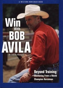 Win with Bob Avila: Beyond Training: Mentoring from a World Champion Horseman - Thorson, Juli