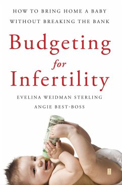 Budgeting for Infertility: How to Bring Home a Baby Without Breaking the Bank - Sterling, Evelina Weidman; Best-Boss, Angie