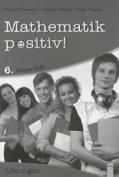 Mathematik positiv!, 6. Klasse AHS - Thorwartl, Wolfram; Wagner, Günther; Wagner, Helga