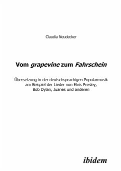 Vom grapevine zum Fahrschein. Übersetzung in der deutschsprachigen Popularmusik am Beispiel der Lieder von Elvis Presley, Bob Dylan, Juanes und anderen - Neudecker, Claudia