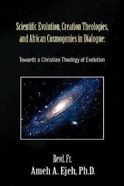 Scientific Evolution, Creation Theologies, and African Cosmogonies in Dialogue - Ejeh, Revd Fr Ameh a. Ph. D.; Ejeh, Ameh Ambrose