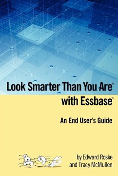 Look Smarter Than You Are with Essbase - An End User's Guide - Roske, Edward; McMullen, Tracy