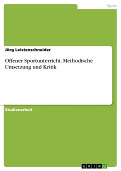 Offener Sportunterricht. Methodische Umsetzung und Kritik - Leistenschneider, Jörg