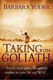 Taking on Goliath: How to Stand Against the Spiritual Enemies in Your Life and Win