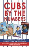 Cubs by the Numbers: A Complete Team History of the Cubbies by Uniform Number