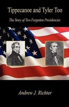 Tippecanoe and Tyler Too - The Story of Two Forgotten Presidencies - Richter, Andrew J.