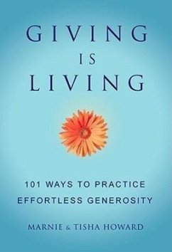 Giving Is Living: 101 Ways to Practice Effortless Generosity. - Howard, Marnie; Howard, Tisha