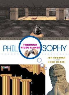 Philosophy Through Video Games - Cogburn, Jon (Louisiana State University, USA); Silcox, Mark (University of Central Oklahoma, USA)