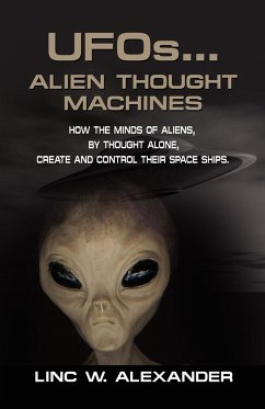 UFOs...ALIEN THOUGHT MACHINES - Alexander, Linc W.