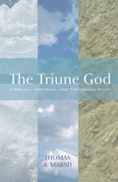 The Triune God: A Biblical, Historical, and Theological Study - Marsh, Thomas A.