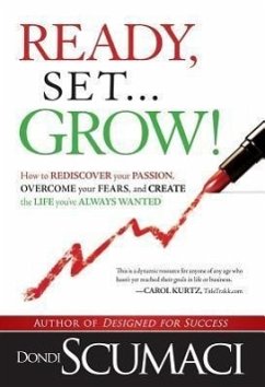 Ready, Set, Grow: How to Rediscover Your Passion, Overcome Your Fears, and Create the Life You've Always Wanted - Scumaci, Dondi