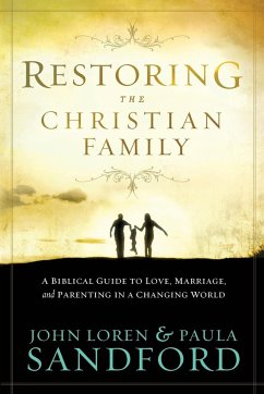 Restoring the Christian Family: A Biblical Guide to Love, Marriage, and Parenting in a Changing World - Sandford, John Loren; Sandford, Paula