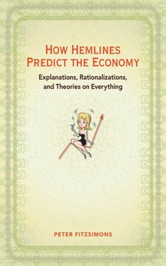 How Hemlines Predict the Economy: Explanations, Rationalizations, and Theories on Everything - Fitzsimons, Peter