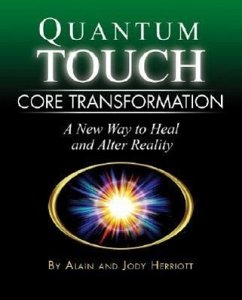 Quantum-Touch Core Transformation: A New Way to Heal and Alter Reality - Herriott, Alain; Herriott, Jody