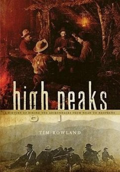 High Peaks: A History of Hiking the Adirondacks from Noah to Neoprene - Rowland, Tim