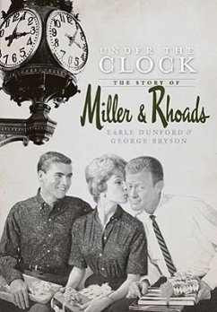 Under the Clock: The Story of Miller & Rhoads - Dunford, Earle; Bryson, George