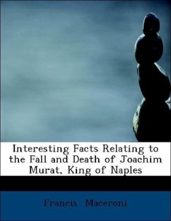 Interesting Facts Relating to the Fall and Death of Joachim Murat, King of Naples - Maceroni, Francis