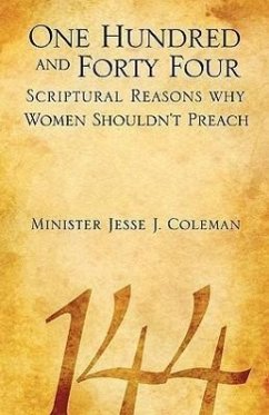 One Hundred and Forty Four Scriptural Reasons Why Women Shouldn't Preach - Coleman, Jesse J.