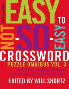 The New York Times Easy to Not-So-Easy Crossword Puzzle Omnibus Volume 3: 200 Monday--Saturday Crosswords from the Pages of the New York Times - New York Times