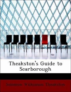 Theakston's Guide to Scarborough - Theakston, Solomon Wilkinson