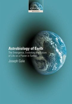 Astrobiology of Earth: The Emergence, Evolution, and Future of Life on a Planet in Turmoil - Gale, Joseph