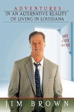 Adventures in an Alternative Reality of Living in Louisiana - Brown, Jim