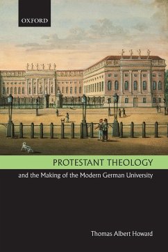 Protestant Theology and the Making of the Modern German University - Howard, Thomas Albert